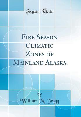 Read Online Fire Season Climatic Zones of Mainland Alaska (Classic Reprint) - William M Trigg file in PDF
