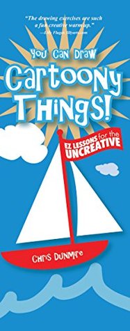 Read You Can Draw Cartoony Things!: EZ Lessons for the Uncreative - Chris Dunmire | PDF