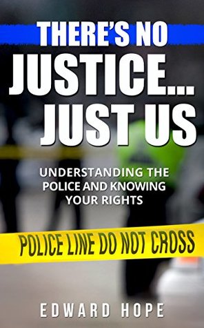 Read Online There's No JusticeJust Us: Understanding the Police and Knowing Your Rights - Edward Hope file in PDF