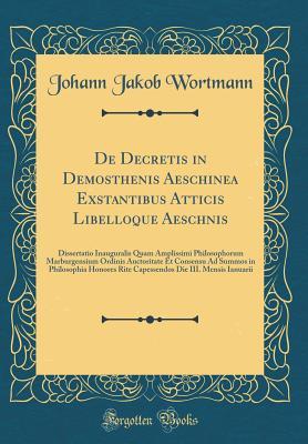Download de Decretis in Demosthenis Aeschinea Exstantibus Atticis Libelloque Aeschnis: Dissertatio Inauguralis Quam Amplissimi Philosophorum Marburgensium Ordinis Auctoritate Et Consensu Ad Summos in Philosophia Honores Rite Capessendos Die III. Mensis Ianuarii - Johann Jakob Wortmann file in ePub