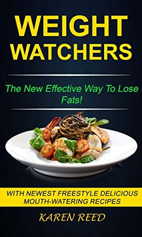 Read Online Weight Watchers: The Effective Way To Lose Fats! (With Newest Freestyle Delicious Mouth-Watering Recipes) - Karen Reed file in PDF