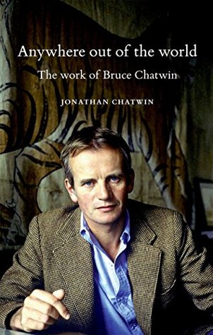 Full Download Anywhere out of the world: The work of Bruce Chatwin - Jonathan Chatwin | PDF