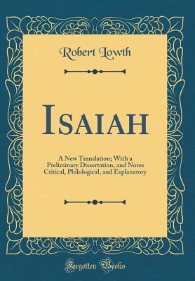 Read Isaiah: A New Translation; With a Preliminary Dissertation, and Notes Critical, Philological, and Explanatory (Classic Reprint) - Robert Lowth | ePub