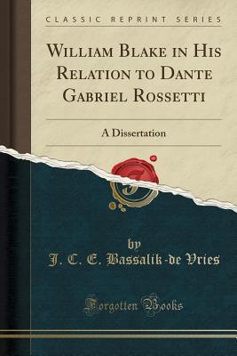Download William Blake in His Relation to Dante Gabriel Rossetti: A Dissertation (Classic Reprint) - J C E Bassalik Vries file in ePub