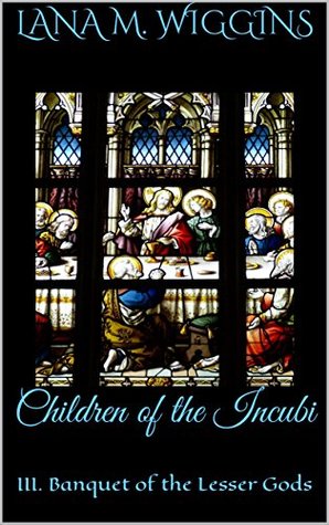Full Download Children of the Incubi: III. Banquet of the Lesser Gods - Lana M. Wiggins file in ePub
