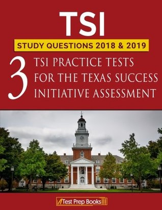 Read TSI Study Questions 2018 & 2019: Three TSI Practice Tests for the Texas Success Initiative Assessment - TSI Study Guide 2018 and 2019 Team | PDF