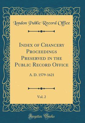 Download Index of Chancery Proceedings Preserved in the Public Record Office, Vol. 2: A. D. 1579-1621 (Classic Reprint) - London Public Record Office | ePub