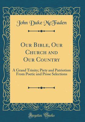 Read Our Bible, Our Church and Our Country: A Grand Trinity; Piety and Patriotism from Poetic and Prose Selections (Classic Reprint) - John Duke McFaden | ePub