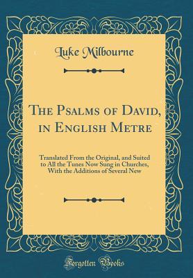 Download The Psalms of David, in English Metre: Translated from the Original, and Suited to All the Tunes Now Sung in Churches, with the Additions of Several New (Classic Reprint) - Luke Milbourne | PDF