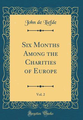 Read Online Six Months Among the Charities of Europe, Vol. 2 (Classic Reprint) - John De Liefde | ePub