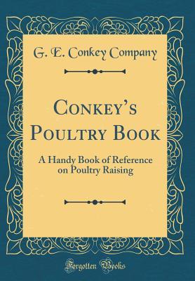 Read Online Conkey's Poultry Book: A Handy Book of Reference on Poultry Raising (Classic Reprint) - G E Conkey Company | ePub