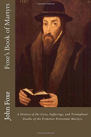 Full Download Foxe's Book of Martyrs: A History of the Lives, Sufferings, and Triumphant Deaths of the Primitive Protestant Martyrs - John Foxe | ePub