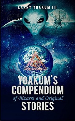 Read Online Yoakum's Compendium of Bizarre and Original Stories - Larry Yoakum III | ePub