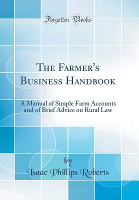 Download The Farmer's Business Handbook: A Manual of Simple Farm Accounts and of Brief Advice on Rural Law (Classic Reprint) - Isaac Phillips Roberts | ePub