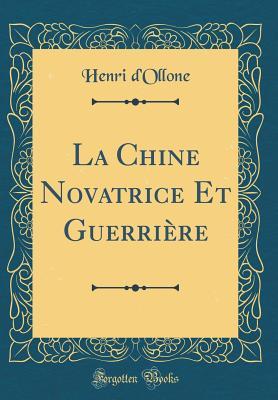Read La Chine Novatrice Et Guerri�re (Classic Reprint) - Henri D'Ollone file in PDF