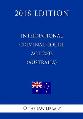 Read Online International Criminal Court ACT 2002 (Australia) (2018 Edition) - The Law Library | PDF