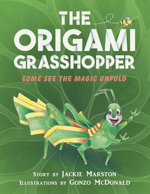 Read Online The Origami Grasshopper: Come See the Magic Unfold - Jackie Marston | ePub