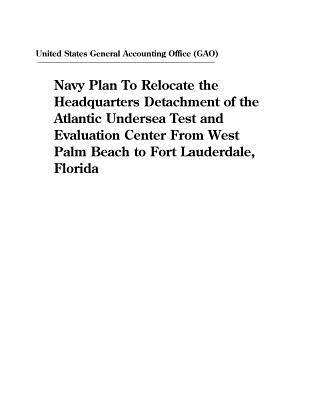 Read Navy Plan to Relocate the Headquarters Detachment of the Atlantic Undersea Test and Evaluation Center from West Palm Beach to Fort Lauderdale, Florida - U.S. General Government Accountability Office file in ePub