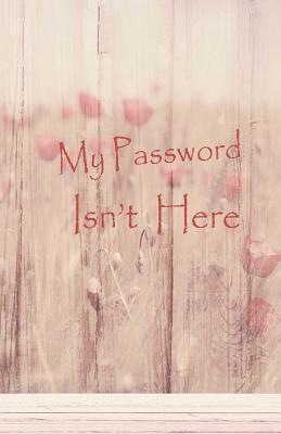 Full Download My Password Isn't Here: 5.5x8.5 120 Pages, This Book Is Very Easy to Find and Remember, Perfect to Keep All In. Password Keeper Is an Organizer Basic, Efficiency to Helps You to Track of Login/Username and Password. - Rebecca Jones file in ePub
