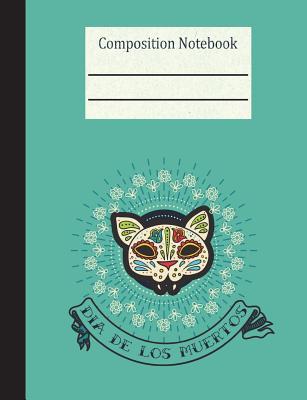Read Online Dia de Los Muertos Composition Notebook - Wide Ruled: 200 Pages 7.44 X 9.69 Day of the Dead Mexican Holiday Lined Writing Paper Cat Sugar Skull Subject -  | PDF