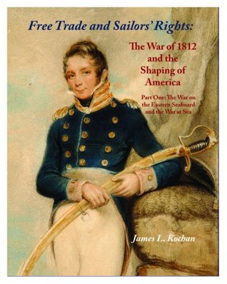 Read Free Trade and Sailors' Rights: The War of 1812 and the Shaping of America - James L. Kochan file in PDF