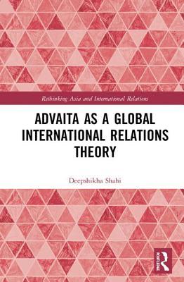 Full Download Advaita as a Global International Relations Theory - Deepshikha Shahi file in PDF