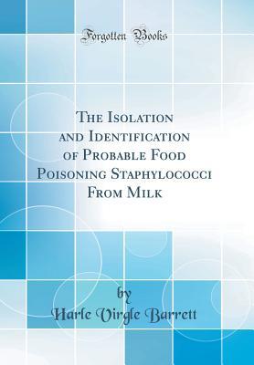 Read The Isolation and Identification of Probable Food Poisoning Staphylococci from Milk (Classic Reprint) - Harle Virgle Barrett file in PDF