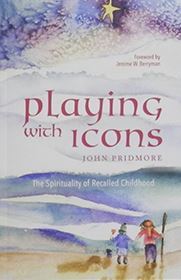 Full Download Playing with Icons: The Spirituality of Recalled Childhood - John Pridmore file in PDF