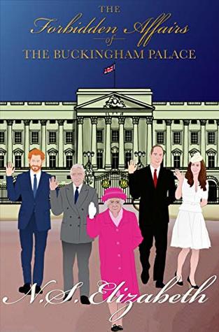 Read The Forbidden Affairs of the Buckingham Palace: A comedy which will have you clenching your stomach till it hurts so bad that you consider suing the author - N.S. Elizabeth file in ePub