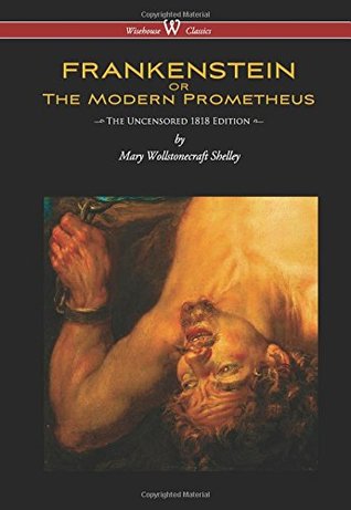 Full Download Frankenstein or the Modern Prometheus (Uncensored 1818 Edition - Wisehouse Classics) (Uncensored 1818) - Mary Wollstonecraft Shelley file in ePub