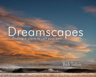 Read Online Dreamscapes: Finding a Place to Call Your Own - Bob Tabor | ePub