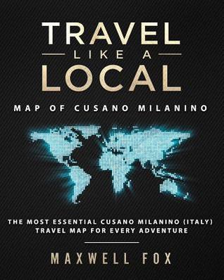 Read Travel Like a Local - Map of Cusano Milanino: The Most Essential Cusano Milanino (Italy) Travel Map for Every Adventure - Maxwell Fox file in ePub