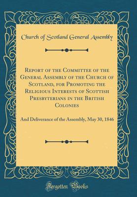 Read Report of the Committee of the General Assembly of the Church of Scotland, for Promoting the Religious Interests of Scottish Presbyterians in the British Colonies: And Deliverance of the Assembly, May 30, 1846 (Classic Reprint) - Church Of Scotland General Assembly | ePub
