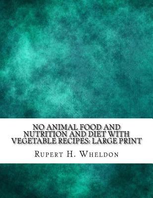 Download No Animal Food and Nutrition and Diet with Vegetable Recipes: Large Print - Rupert H. Wheldon file in PDF