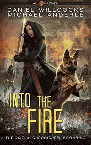 Read Online Into The Fire: Age Of Madness - A Kurtherian Gambit Series - Daniel Willcocks | ePub