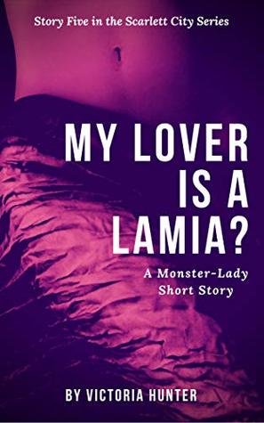 Read Online My Lover is a Lamia? - A Monster-Lady Short Story: Story Five in the Scarlett City Series - Victoria Hunter file in PDF