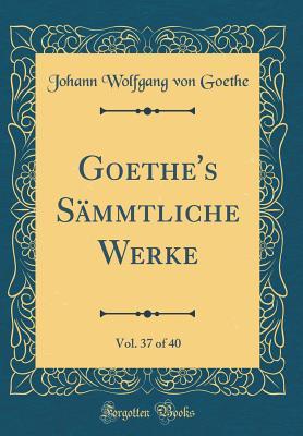 Read Goethe's S�mmtliche Werke, Vol. 37 of 40 (Classic Reprint) - Johann Wolfgang von Goethe | PDF