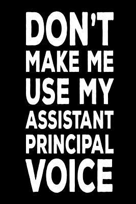 Download Don't Make Me Use My Assistant Principal Voice: Funny Back to School Work Notebook for Vice Principals -  file in PDF