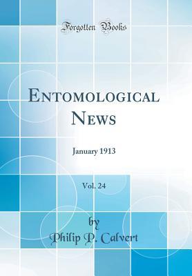 Read Online Entomological News, Vol. 24: January 1913 (Classic Reprint) - Philip P Calvert | PDF