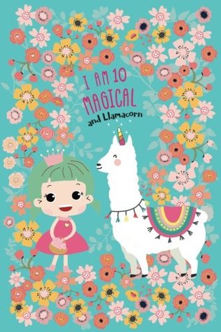 Read Online I Am 10 Magical and Llamacorn: Cute Llama corn Girl(flower) Journal/Notebook Happy Birthday Gift for 10 Year Old Girls(Lined Journal/Diary) - Bee's Knees file in ePub
