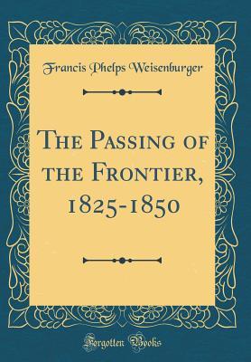 Read Online The Passing of the Frontier, 1825-1850 (Classic Reprint) - Francis Phelps Weisenburger file in ePub