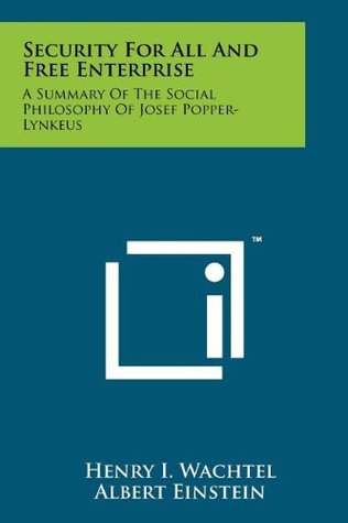 Read Security For All And Free Enterprise: A Summary Of The Social Philosophy Of Josef Popper-Lynkeus - Henry I Wachtel | PDF