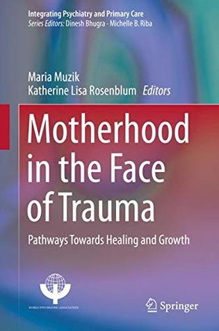 Read Motherhood in the Face of Trauma: Pathways Towards Healing and Growth - Maria Muzik | ePub