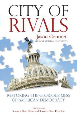 Read Online City of Rivals: Restoring the Glorious Mess of American Democracy - Jason Grumet file in PDF
