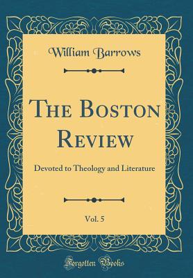Read Online The Boston Review, Vol. 5: Devoted to Theology and Literature (Classic Reprint) - William Barrows | PDF