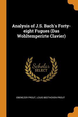 Read Analysis of J.S. Bach's Forty-Eight Fugues (Das Wohltemperirte Clavier) - Ebenezer Prout file in ePub