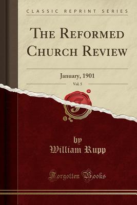 Read Online The Reformed Church Review, Vol. 5: January, 1901 (Classic Reprint) - William Rupp file in PDF