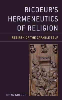 Full Download Ricoeur's Hermeneutics of Religion: Rebirth of the Capable Self - Brian Gregor file in PDF