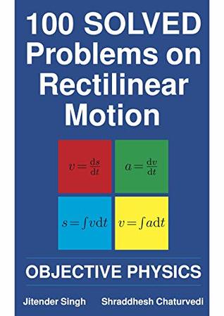 Full Download 100 Solved Problems on Rectilinear Motion: Objective Physics - Jitender Singh | PDF