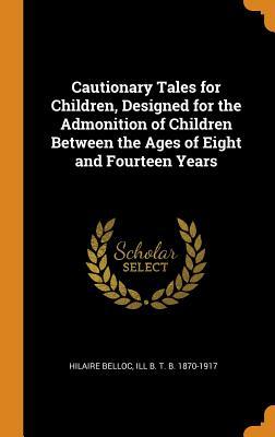 Download Cautionary Tales for Children, Designed for the Admonition of Children Between the Ages of Eight and Fourteen Years - Hilaire Belloc | ePub